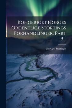 Paperback Kongeriget Norges Ordentlige Stortings Forhandlinger, Part 5... [Norwegian] Book