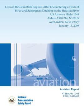 Aircraft Accident Report: Loss of Thrust in Both Engines After Encountering a Flock of Birds and Subsequent Ditching on the Hudson River US Airways Flight 1549 Airbus A320-214, N106US Weehawken, New J