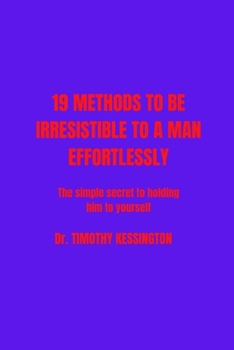 Paperback 19 Methods to Be Irresistable to a Man Effortlessly: Simple secret to hold him to yourself, Book