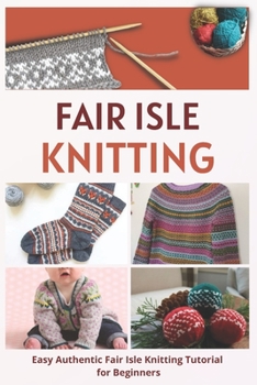 Paperback Fair Isle Knitting: Easy Authentic Fair Isle Knitting Tutorial for Beginners Book