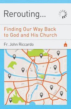 Paperback Rerouting: Finding Our Way Back to God and His Church: Finding Our Way Back to God and His Church Book