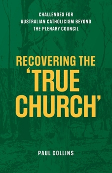Paperback Recovering the True Church: Challenges for Australian Catholicism Beyond the Plenary Council Book