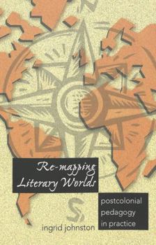 Paperback Re-Mapping Literary Worlds: Postcolonial Pedagogy in Practice Book