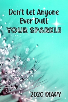 Don't Let Anyone Ever Dull Your Sparkle 2020 Diary: Inspirational Page a Day Planner (6"x9" 420 pages Turquoise A5 Paperback)