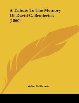 Paperback A Tribute To The Memory Of David C. Broderick (1860) Book