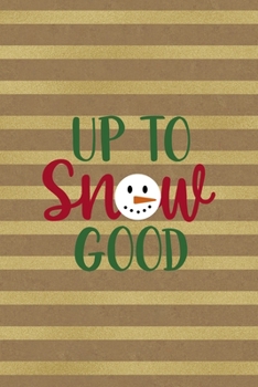 Up To Snow Good: All Purpose 6x9 Blank Lined Notebook Journal Way Better Than A Card Trendy Unique Gift Striped Golden & Brown Snowman