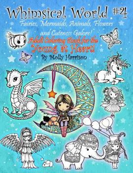 Whimsical World #4 - Fairies, Mermaids, Animals, Flowers and Cuteness Galore!: Fantasy themed Adult Coloring Book for the Young at Heart! - Book #4 of the Whimsical World