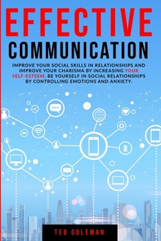 Paperback Effective communication, improve your social skills in relationships and improve your charisma by increasing your self-esteem: Be yourself in social r Book