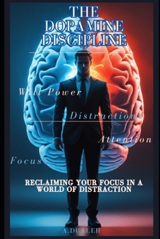 Paperback The Dopamine Discipline: Reclaiming Your Focus in a World of Distraction Book