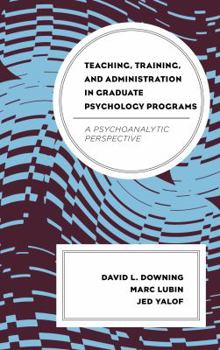 Paperback Teaching, Training, and Administration in Graduate Psychology Programs: A Psychoanalytic Perspective Book