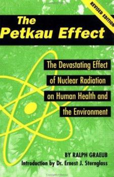 Paperback The Petkau Effect: The Devasting Effect of Nuclear Radiation on Human Health and the Environment Book