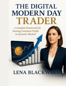 Paperback The Digital modern day trader: A Complete Framework for Earning Consistent Profits in Dynamic Markets Book