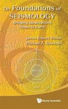 Hardcover On Foundations of Seismology: Bringing Idealizations Down to Earth Book