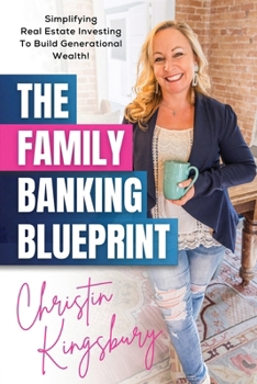 Family Banking Blueprint : Simplifying Real Estate Investing to Build Generational Wealth