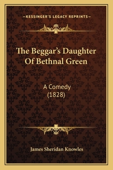 Paperback The Beggar's Daughter Of Bethnal Green: A Comedy (1828) Book