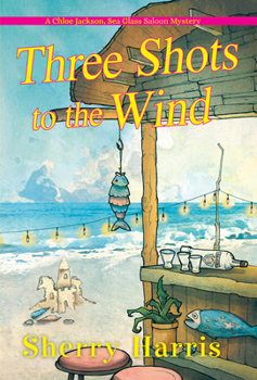Three Shots to the Wind - Book #3 of the Chloe Jackson, Sea Glass Saloon Mystery