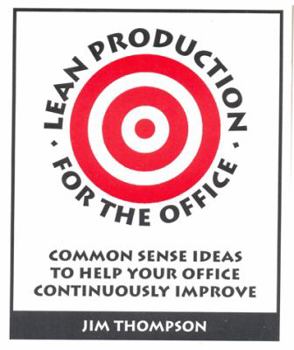 Lean Production for the Office: Common Sense Ideas to Help Your Office Continously Improve
