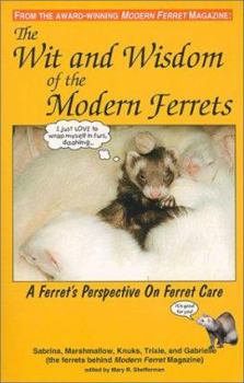 Paperback The Wit and Wisdom of the Modern Ferrets : A Ferret's Perspective On Ferret Care Book