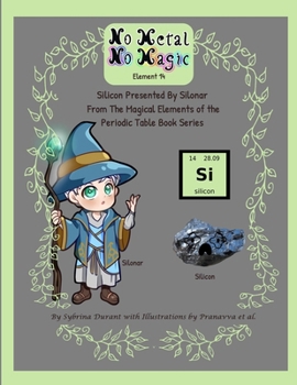 No Metal No Magic - Element 14 : Silicon, Presented by Silonar from the Magical Elements of the Periodic Table Series