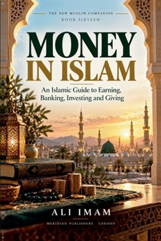 Money in Islam: A Companion for Earning, Saving, Spending, and Giving (The New Muslim Companion)