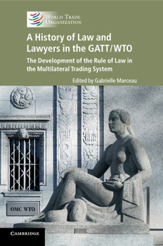 A History of Law and Lawyers in the Gatt/Wto - The Development of the Rule of Law in the Multilateral Trading System