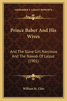 Paperback Prince Baber And His Wives: And The Slave Girl Narcissus And The Nawab Of Lalput (1901) Book