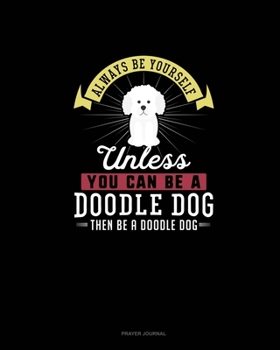 Paperback Always Be Yourself Unless You Can Be A Doodle Dog Then Be A Doodle Dog: Prayer Journal Book