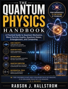 Paperback The Quantum Physics Handbook: A Practical Guide to Quantum Mechanics, Wave-Particle Duality, Quantum States, Entanglement, and Computing Book
