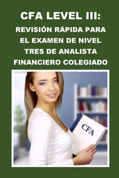 CFA Level III: Revisión Rápida para el Examen de Nivel Tres de Analista Financiero Colegiado (CFA Exams) (Spanish Edition)
