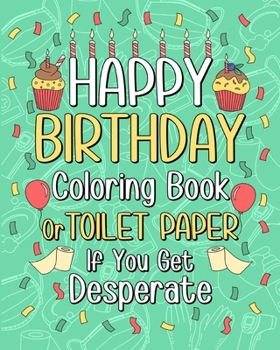 Paperback Happy Birthday Coloring Book: Toilet Paper If You Get Desperate Coloring Book, Funny Quotes Coloring Book