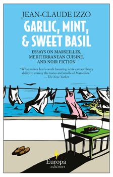 Paperback Garlic, Mint, & Sweet Basil: Essays on Marseilles, Mediterranean Cuisine, and Noir Fiction Book