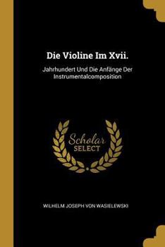 Paperback Die Violine Im Xvii.: Jahrhundert Und Die Anfänge Der Instrumentalcomposition [German] Book