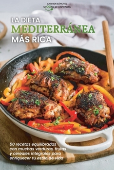 La dieta mediterránea más rica: 50 recetas equilibradas con muchas verduras, frutas y cereales integrales para enriquecer tu estilo de vida - The ... Diet (SPANISH VERSION)