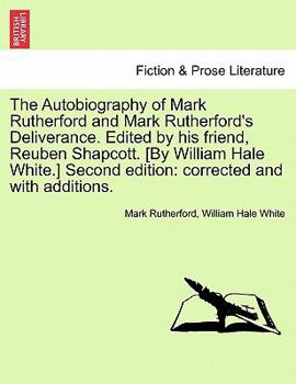 Paperback The Autobiography of Mark Rutherford and Mark Rutherford's Deliverance. Edited by His Friend, Reuben Shapcott. [By William Hale White.] Second Edition Book