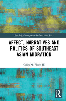 Affect, Narratives and Politics of Southeast Asian Migration - Book  of the Routledge Contemporary Southeast Asia Series