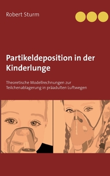 Paperback Partikeldeposition in der Kinderlunge: Theoretische Modellrechnungen zur Teilchenablagerung in präadulten Luftwegen [German] Book