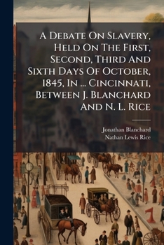 Paperback A Debate On Slavery, Held On The First, Second, Third And Sixth Days Of October, 1845, In ... Cincinnati, Between J. Blanchard And N. L. Rice Book