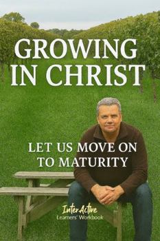 Paperback Growing in Christ - Let Us Move On To Maturity: Interactive Bible Learning - Learners' Workbook Book