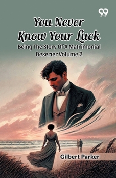 You Never Know Your Luck: Being The Story Of A Matrimonial Deserter Volume 2