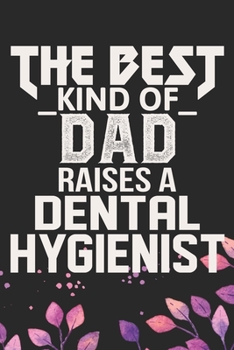 Paperback The Best Kind Of Dad Raises A Dental Hygienist: Cool Dental Hygienist Dad Journal Notebook - Dental Hygienist Journal Father Gifts - Funny Dental Dad Book