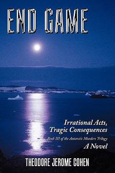 End Game: Irrational Acts, Tragic Consequences - Book #3 of the Antarctic Murders