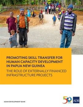 Paperback Promoting Skill Transfer for Human Capacity Development in Papua New Guinea: The Role of Externally Financed Infrastructure Projects Book