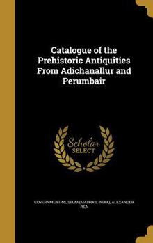 Hardcover Catalogue of the Prehistoric Antiquities From Adichanallur and Perumbair Book