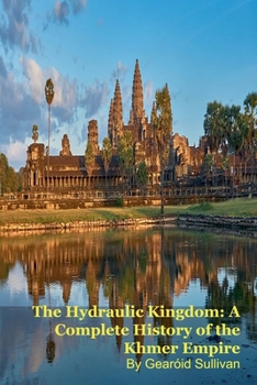 Paperback The Hydraulic Kingdom: A Complete History of the Khmer Empire Book