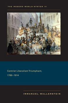 The Modern World-System IV: Centrist Liberalism Triumphant, 1789-1914 - Book #4 of the Modern World-System