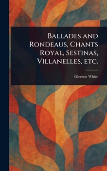 Hardcover Ballades and Rondeaus, Chants Royal, Sestinas, Villanelles, Etc. Book