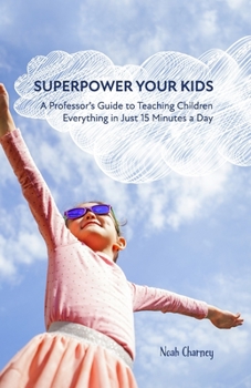 Paperback Superpower Your Kids: A Professor's Guide To Teaching Children Everything in Just 15 Minutes a Day Book