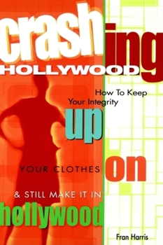 Paperback Crashing Hollywood: How to Keep Your Integrity Up, Your Clothes On, and Still Make It in Hollywood Book