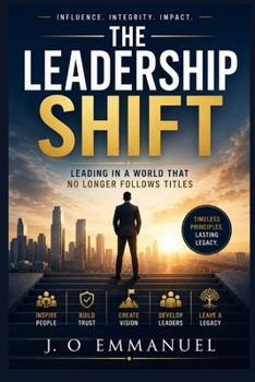 The Leadership Shift: Leading in a World That No Longer Follows Titles (THE SHIFT)