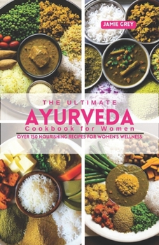 Paperback The Ultimate Ayurveda Cookbook for Women: Over 150 Nourishing Recipes for Women's Wellness Book